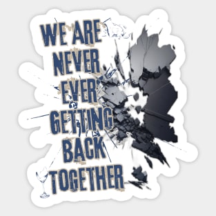 We Are Never Ever Getting Back Together Sticker